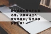 大专毕业后从事的职业选择，创业或谋生?，大专毕业后，你是从事何种职业?