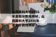 山西医科大学2016年录取分数线揭秘，山西医科大学2016年录取分数线揭秘