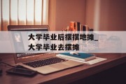 大学毕业后摆摆地摊_大学毕业去摆摊