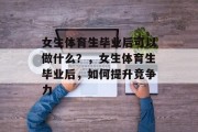 女生体育生毕业后可以做什么？，女生体育生毕业后，如何提升竞争力