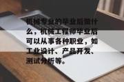 机械专业的毕业后做什么，机械工程师毕业后可以从事各种职业，如工业设计、产品开发、测试分析等。