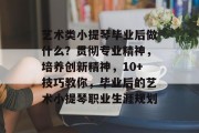 艺术类小提琴毕业后做什么？贯彻专业精神，培养创新精神，10+技巧教你，毕业后的艺术小提琴职业生涯规划