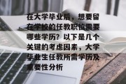 在大学毕业后，想要留在学校的任教职位需要哪些学历？以下是几个关键的考虑因素，大学毕业生任教所需学历及重要性分析