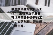 读生物毕业后做什么工作?，生物专业毕业生可以从事各种各样的工作，如药剂师、营养师、医生等。