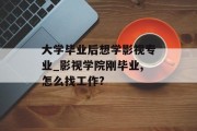 大学毕业后想学影视专业_影视学院刚毕业,怎么找工作?