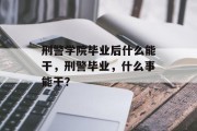 刑警学院毕业后什么能干，刑警毕业，什么事能干？