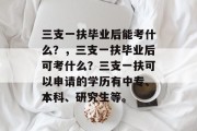 三支一扶毕业后能考什么？，三支一扶毕业后可考什么？三支一扶可以申请的学历有中专、本科、研究生等。
