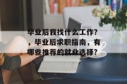 毕业后我找什么工作？，毕业后求职指南，有哪些推荐的就业选择?