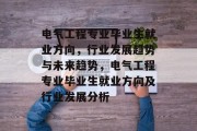 电气工程专业毕业生就业方向，行业发展趋势与未来趋势，电气工程专业毕业生就业方向及行业发展分析