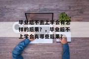 毕业后不去上学会有怎样的后果？，毕业后不上学会有哪些后果？
