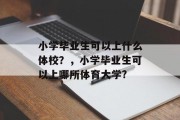 小学毕业生可以上什么体校？，小学毕业生可以上哪所体育大学?