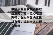 中学毕业后女孩选择职业道路，做一位心理咨询师，女大学生决定挑战自我，成为一名心理咨询师