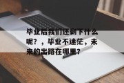 毕业后我们还剩下什么呢？，毕业不迷茫，未来的出路在哪里？
