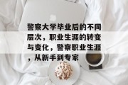 警察大学毕业后的不同层次，职业生涯的转变与变化，警察职业生涯，从新手到专家
