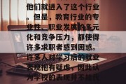 教育行业对于人才的吸引力一直备受关注。从学生毕业的第一天起，他们就进入了这个行业。但是，教育行业的专业性、职业发展的多元化和竞争压力，都使得许多求职者感到困惑。许多人对学习后的就业表现抱有疑虑，因此认为学校的表现并不能代表他们真正的能力。，就业压力大？高校真的能反映学生能力吗？