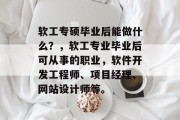 软工专硕毕业后能做什么？，软工专业毕业后可从事的职业，软件开发工程师、项目经理、网站设计师等。