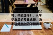 在大学毕业后加入的公司，你的选择？，大学毕业后的专业选择，决定职场走向的关键因素