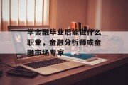 学金融毕业后能做什么职业，金融分析师或金融市场专家