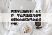 男生毕业后能干什么工作，毕业男生应具备哪些职业技能及行业前景分析？