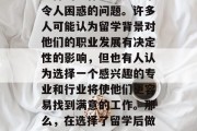 留学毕业后选择从事什么样的工作？这是一个令人困惑的问题。许多人可能认为留学背景对他们的职业发展有决定性的影响，但也有人认为选择一个感兴趣的专业和行业将使他们更容易找到满意的工作。那么，在选择了留学后做些什么呢？，留学后的职业规划