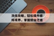 洗炼攻略，轻松提升修炼境界，掌握修仙之道