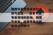 物理毕业生毕业后的选择与出路——探索不同专业领域的影响，物理毕业生，选择专业与就业路径的探讨
