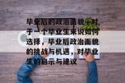 毕业后的政治面貌—对于一个毕业生来说如何选择，毕业后政治面貌的挑战与机遇，对毕业生的启示与建议