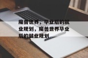 魔兽世界，毕业后的就业规划，魔兽世界毕业后的就业规划