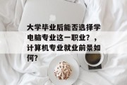 大学毕业后能否选择学电脑专业这一职业？，计算机专业就业前景如何？