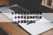 小学毕业后老师的到来，小学毕业老师的归来，一个温馨的回忆