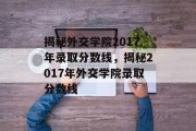 揭秘外交学院2017年录取分数线，揭秘2017年外交学院录取分数线