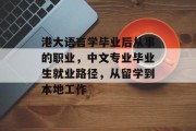 港大语言学毕业后从事的职业，中文专业毕业生就业路径，从留学到本地工作