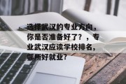 选择武汉的专业方向，你是否准备好了？，专业武汉应读学校排名,哪所好就业?