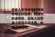 日本人在毕业后的就业市场上的选择，挑战与机遇并存，日本人在职场上的迷茫与选择，机遇还是挑战？