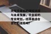 大学毕业后的课程选择与未来发展，毕业后的专业规划，选择最适合自己的道路吗?