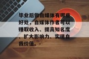毕业后做自媒体有哪些好处，自媒体作者可以赚取收入、提高知名度、扩大影响力、实现自我价值。
