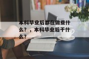 本科毕业后都在做些什么？，本科毕业后干什么？