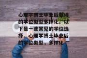 心理学博士毕业后取得的学位类型多样化。以下是一些常见的学位选择，心理学博士毕业后的学位类型，多样化