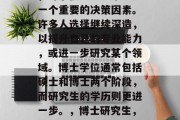 博士毕业后的学历选择，对于很多学生来说是一个重要的决策因素。许多人选择继续深造，以提升自己的专业能力，或进一步研究某个领域。博士学位通常包括硕士和博士两个阶段，而研究生的学历则更进一步。，博士研究生，学术与职业的发展路径选择