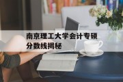 南京理工大学会计专硕分数线揭秘