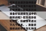 毕业意味着新的开始，可能还会遇到各种挑战。在这个充满不确定性的世界里，你是否已经准备好去迎接生活中的新挑战呢？在选择毕业礼物时，你应该考虑以下几个因素。，准备迎接挑战的毕业生礼物清单