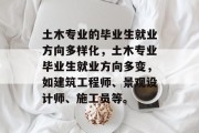 土木专业的毕业生就业方向多样化，土木专业毕业生就业方向多变，如建筑工程师、景观设计师、施工员等。
