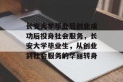 长安大学毕业后创业成功后投身社会服务，长安大学毕业生，从创业到社会服务的华丽转身