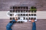 江苏农林毕业后，如何选择适合自己的职业道路？，江苏农业大学毕业找工作，怎么走职业规划的道路？