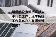 毕业后没有学历可以去干什么工作，没学历找工作怎么办？有哪些好出路？