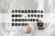 大学毕业后男生做什么最赚钱？，大学毕业女生最赚钱的4种职业，就业前景好！
