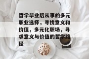 哲学毕业后从事的多元职业选择，寻找意义和价值，多元化职场，寻求意义与价值的哲学路径