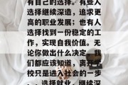 毕业后，我们每个人都有自己的选择。有些人选择继续深造，追求更高的职业发展；也有人选择找到一份稳定的工作，实现自我价值。无论你做出什么决定，我们都应该知道，离开学校只是进入社会的一步。，选择就业，继续深造还是找份稳定？