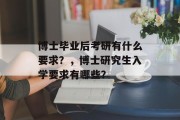 博士毕业后考研有什么要求？，博士研究生入学要求有哪些？