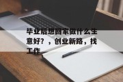 毕业后想回家做什么生意好？，创业新路，找工作